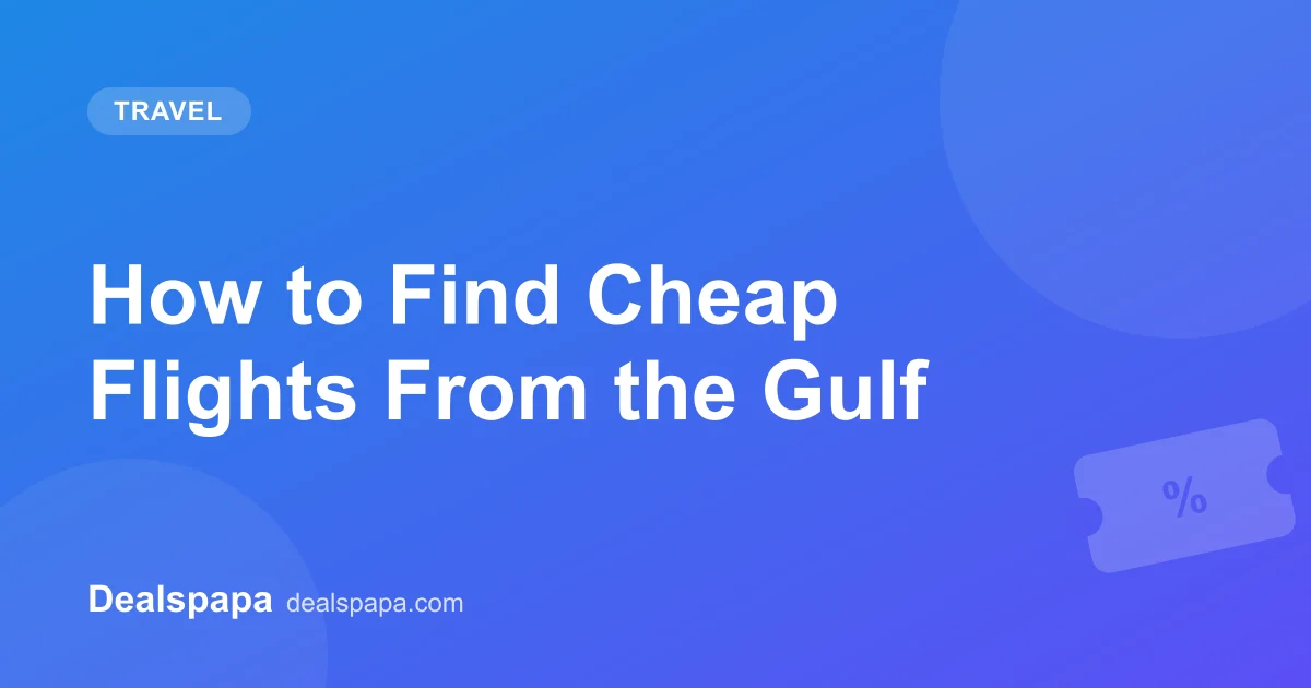 How to Find Cheap Flights From the Gulf - Dealspapa guide cover image